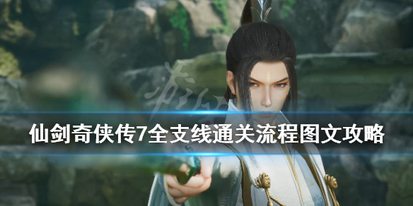 《仙劍奇?zhèn)b傳7》全支線通關(guān)流程圖文攻略 支線任務(wù)怎么做？