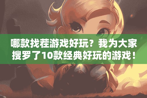 哪款找茬游戲好玩？我為大家搜羅了10款經(jīng)典好玩的游戲！